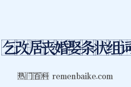 乞改居丧婚娶条状组词是什么意思的图片